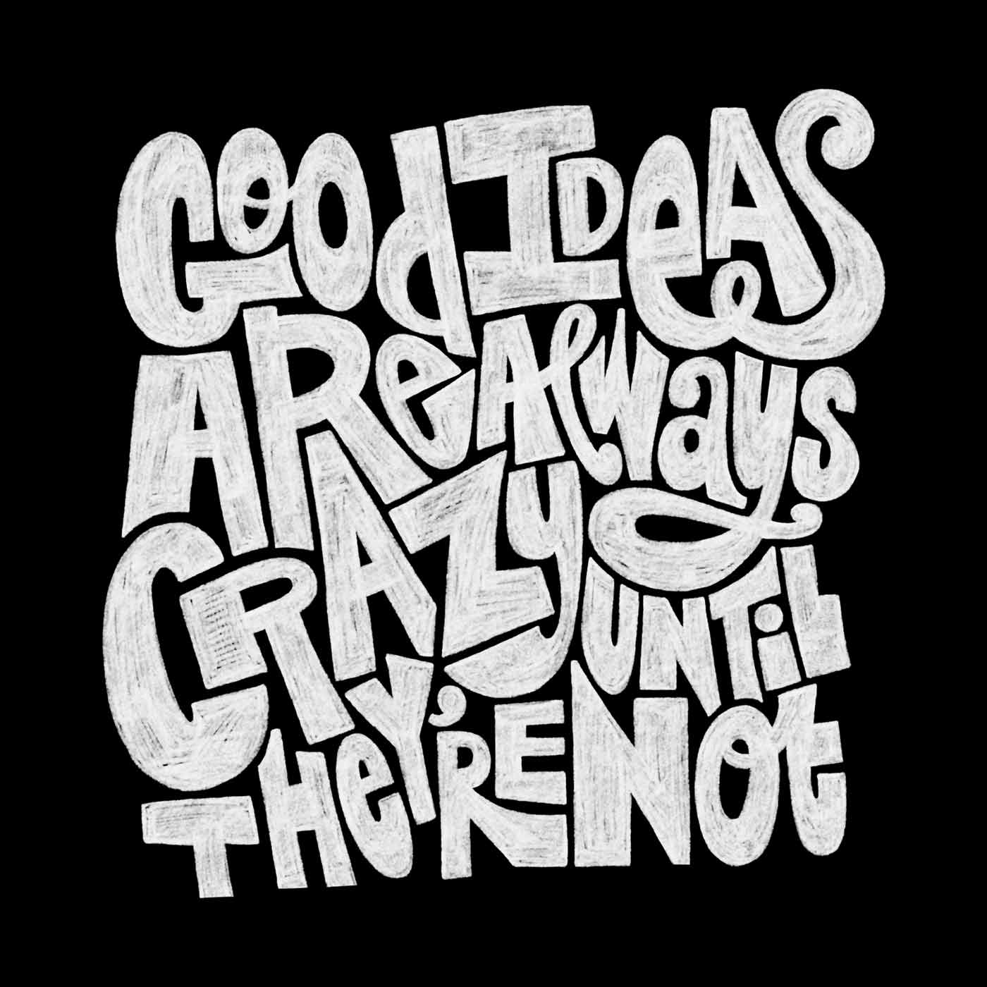 Hand drawn typography that says Good ideas are always crazy until they're not
